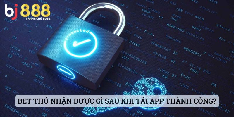 Bet thủ nhận được gì sau khi tải app thành công?