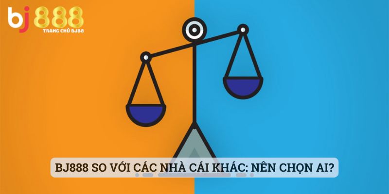 BJ888 So Với Các Nhà Cái Khác: Nên Chọn Ai?