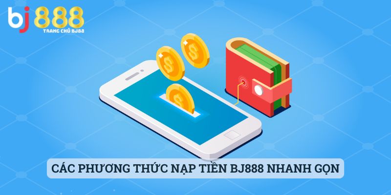 Các phương thức nạp tiền BJ888 nhanh gọn