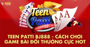 hướng dẫn cách chơi Teen Patti BJ888