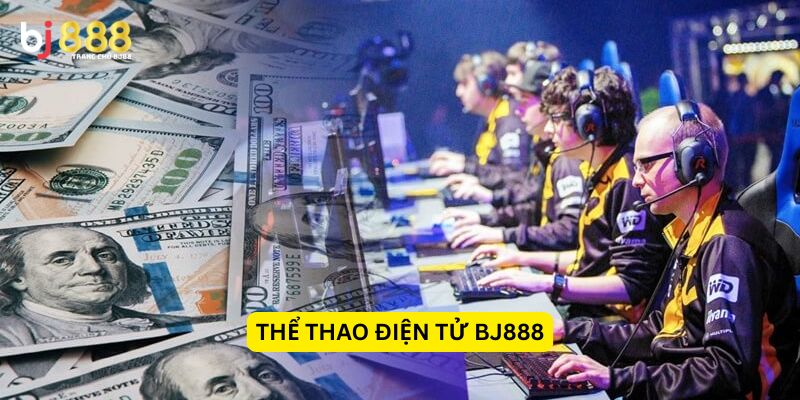 Thể thao điện tử Bj888 ngày càng thu hút cược thủ