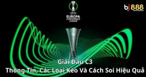 Giải Đấu C3: Thông Tin, Các Loại Kèo Và Cách Soi Hiệu Quả