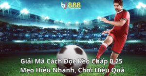 Giải Mã Cách Đọc Kèo Chấp 0.25: Mẹo Hiểu Nhanh, Chơi Hiệu Quả