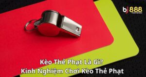 Kèo Thẻ Phạt Là Gì? Kinh Nghiệm Chơi Kèo Thẻ Phạt Anh Em Cần Lưu Ý